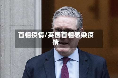 首相疫情/英国首相感染疫情