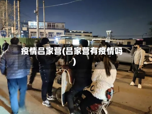 疫情吕家营(吕家营有疫情吗)