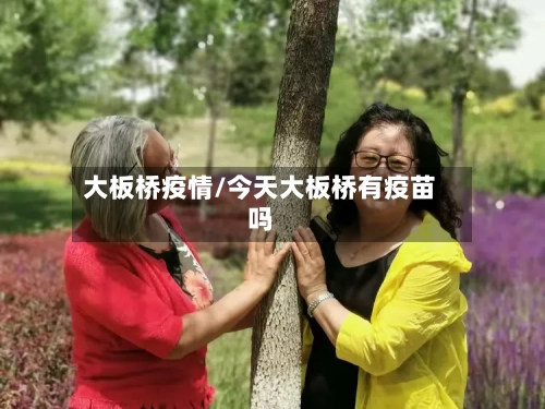 大板桥疫情/今天大板桥有疫苗吗-第2张图片