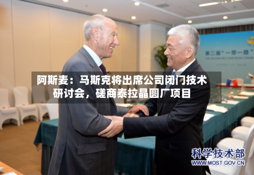 阿斯麦：马斯克将出席公司闭门技术研讨会	，磋商泰拉晶圆厂项目-第2张图片