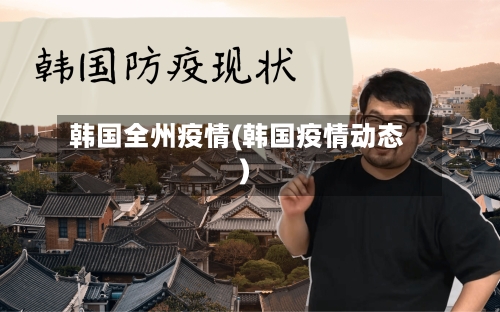 韩国全州疫情(韩国疫情动态)-第3张图片