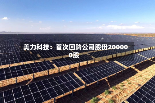 美力科技：首次回购公司股份200000股-第3张图片