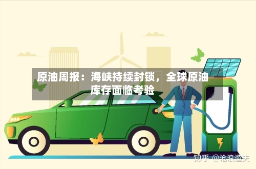 原油周报：海峡持续封锁，全球原油库存面临考验-第3张图片