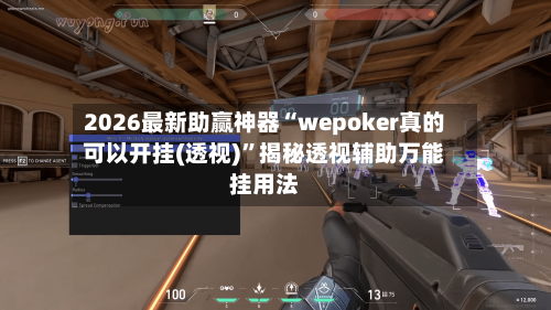 2026最新助赢神器“wepoker真的可以开挂(透视)”揭秘透视辅助万能挂用法