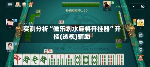 实测分析“微乐划水麻将开挂器”开挂(透视)辅助