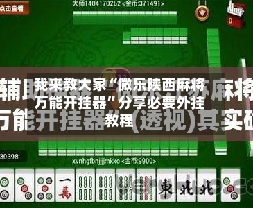 我来教大家“微乐陕西麻将万能开挂器”分享必要外挂教程