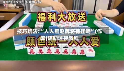 技巧玩法:“人人燕赵麻将有挂吗”(作弊)辅助透视教程-第2张图片