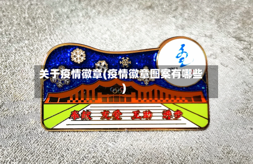 关于疫情徽章(疫情徽章图案有哪些)
