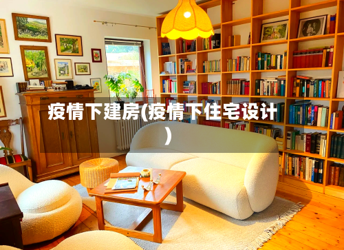 疫情下建房(疫情下住宅设计)-第3张图片