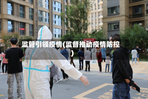 监管引领疫情(监督推动疫情防控)