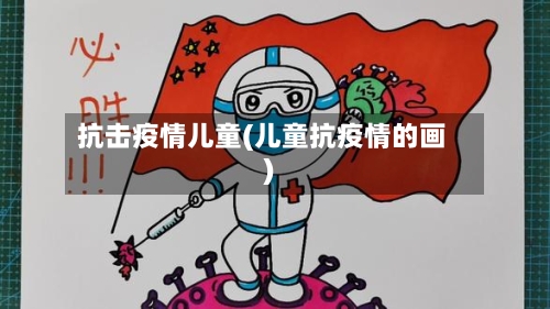 抗击疫情儿童(儿童抗疫情的画)
