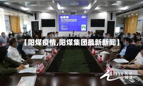 【阳煤疫情,阳煤集团最新新闻】