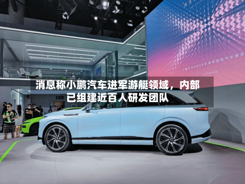 消息称小鹏汽车进军游艇领域，内部已组建近百人研发团队-第2张图片