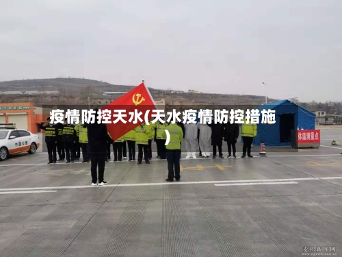 疫情防控天水(天水疫情防控措施)
