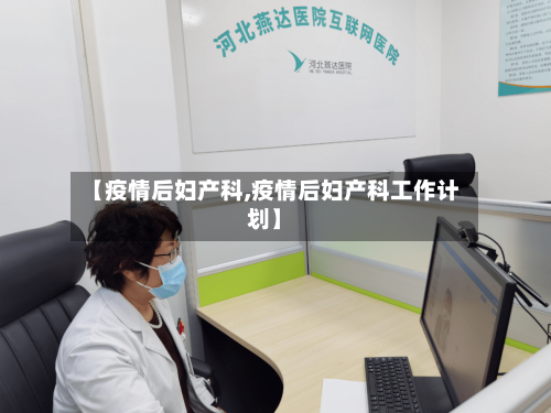 【疫情后妇产科,疫情后妇产科工作计划】