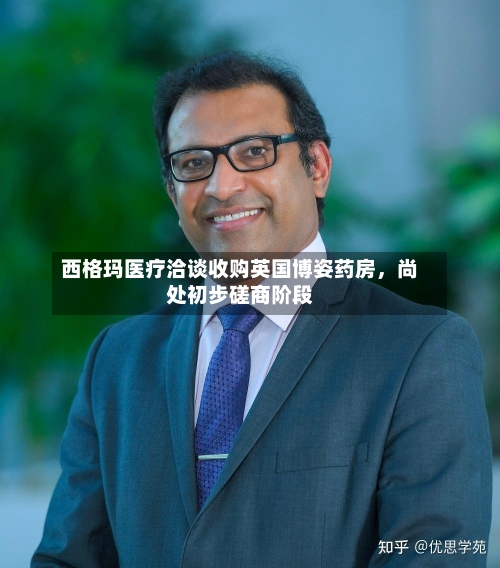 西格玛医疗洽谈收购英国博姿药房	，尚处初步磋商阶段-第3张图片