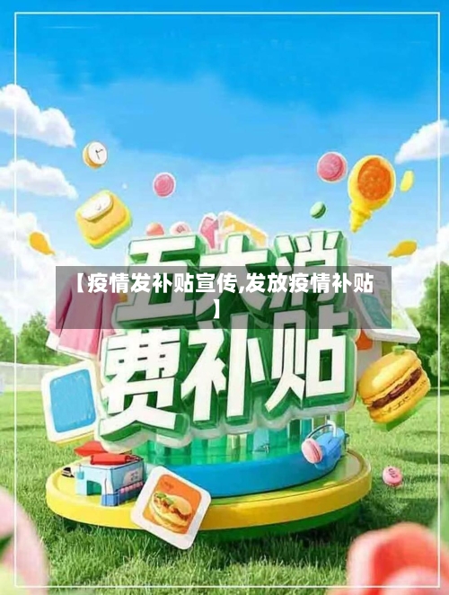 【疫情发补贴宣传,发放疫情补贴】
