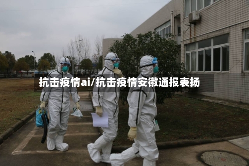 抗击疫情ai/抗击疫情安徽通报表扬-第3张图片