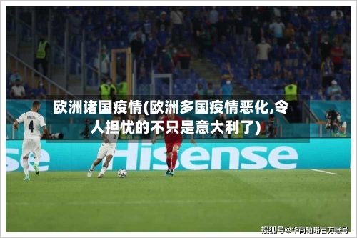 欧洲诸国疫情(欧洲多国疫情恶化,令人担忧的不只是意大利了)-第3张图片