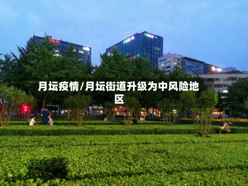 月坛疫情/月坛街道升级为中风险地区