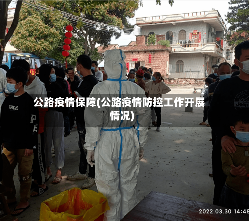公路疫情保障(公路疫情防控工作开展情况)