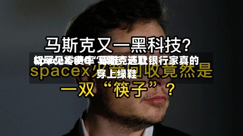 SpaceX IPO“绿鞋”选取权罕见零费率 马斯克还让银行家真的穿上绿鞋-第2张图片