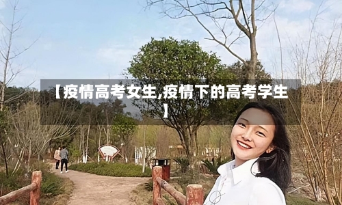 【疫情高考女生,疫情下的高考学生】