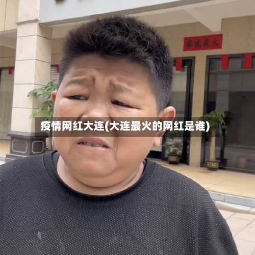 疫情网红大连(大连最火的网红是谁)