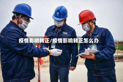 疫情影响转正/疫情影响转正怎么办-第2张图片
