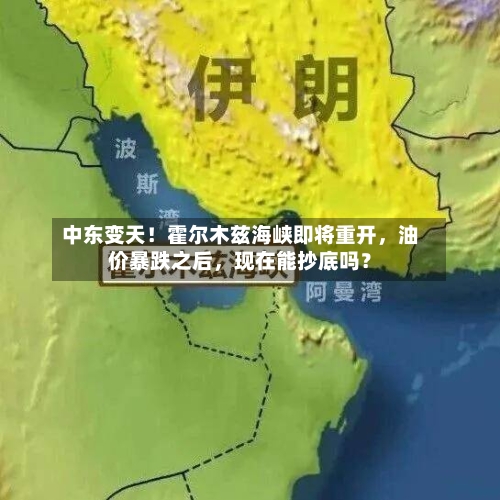 中东变天！霍尔木兹海峡即将重开	，油价暴跌之后，现在能抄底吗？-第2张图片