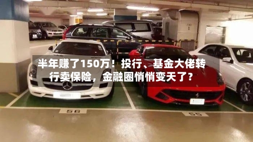 半年赚了150万！投行、基金大佬转行卖保险	，金融圈悄悄变天了？-第2张图片