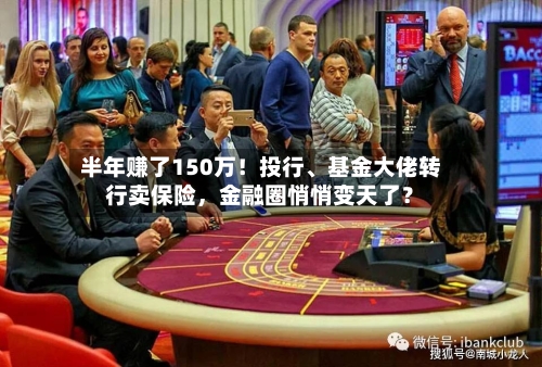 半年赚了150万！投行、基金大佬转行卖保险，金融圈悄悄变天了？