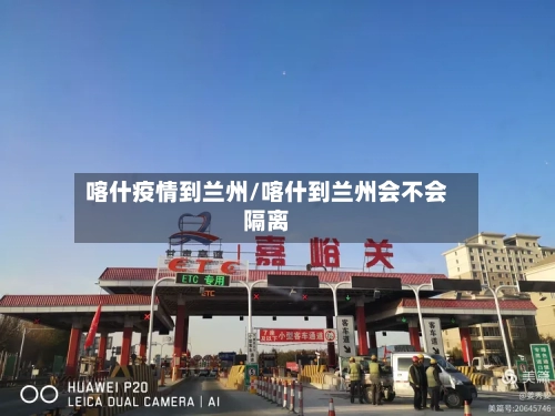 喀什疫情到兰州/喀什到兰州会不会隔离-第2张图片