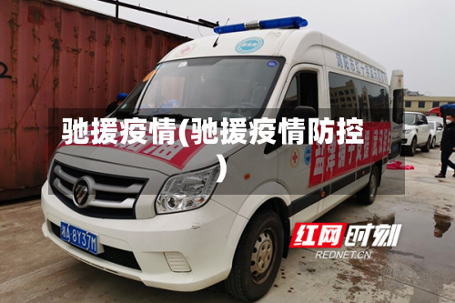 驰援疫情(驰援疫情防控)-第2张图片