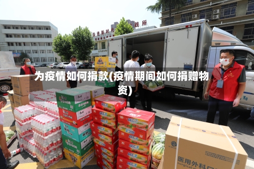 为疫情如何捐款(疫情期间如何捐赠物资)