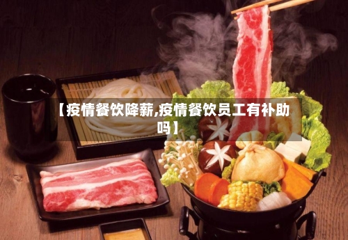 【疫情餐饮降薪,疫情餐饮员工有补助吗】