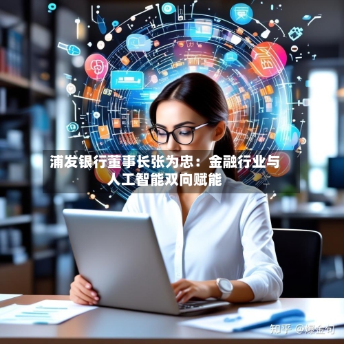 浦发银行董事长张为忠：金融行业与人工智能双向赋能-第2张图片