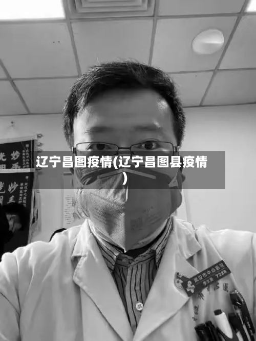辽宁昌图疫情(辽宁昌图县疫情)