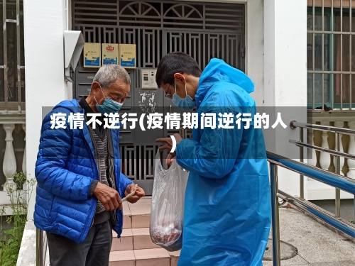 疫情不逆行(疫情期间逆行的人)