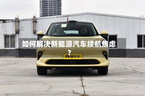 如何解决新能源汽车续航焦虑？-第2张图片