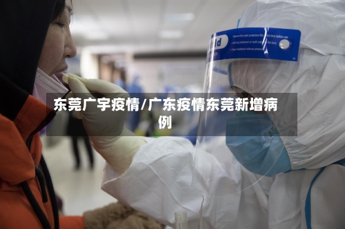东莞广宇疫情/广东疫情东莞新增病例-第3张图片