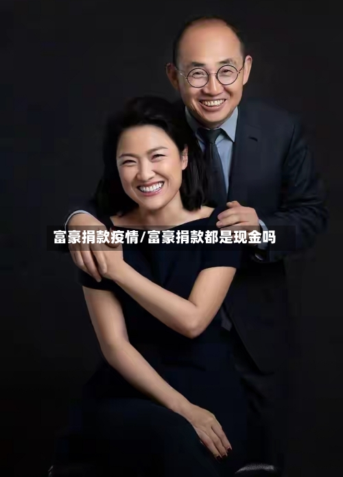 富豪捐款疫情/富豪捐款都是现金吗