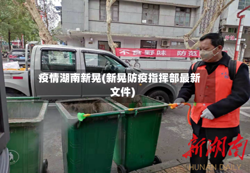 疫情湖南新晃(新晃防疫指挥部最新文件)