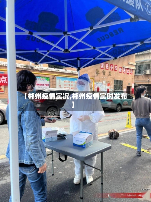 【郴州疫情实况,郴州疫情实时发布】