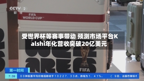 受世界杯等赛事带动 预测市场平台Kalshi年化营收突破20亿美元