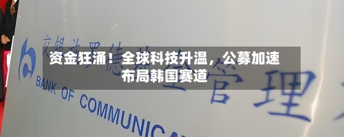 资金狂涌！全球科技升温，公募加速布局韩国赛道-第3张图片