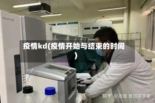 疫情kd(疫情开始与结束的时间)-第2张图片