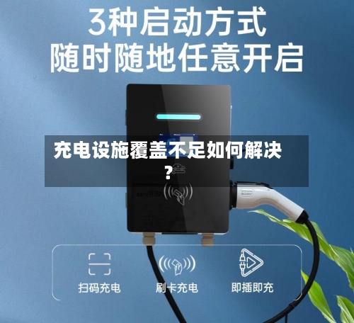 充电设施覆盖不足如何解决？