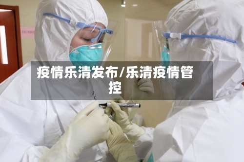 疫情乐清发布/乐清疫情管控-第2张图片