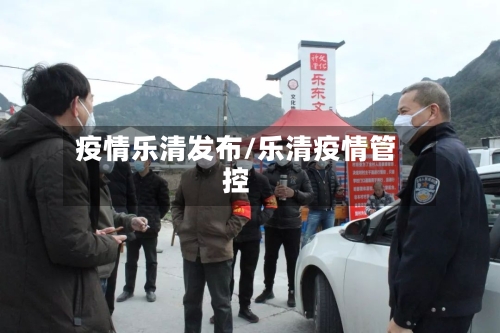 疫情乐清发布/乐清疫情管控